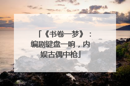 《书卷一梦》：编剧键盘一响，内娱古偶中枪
