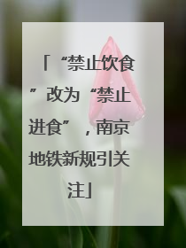 “禁止饮食”改为“禁止进食”，南京地铁新规引关注