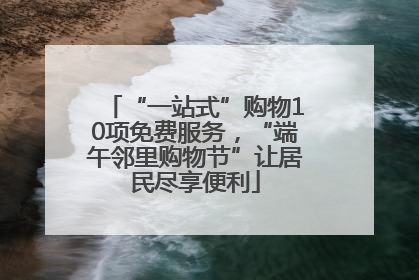 “一站式”购物10项免费服务，“端午邻里购物节”让居民尽享便利