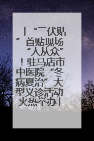 “三伏贴”首贴现场“人从众”！驻马店市中医院“冬病夏治”大型义诊活动火热举办