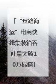 “丝路海运”电商快线集装箱吞吐量突破10万标箱