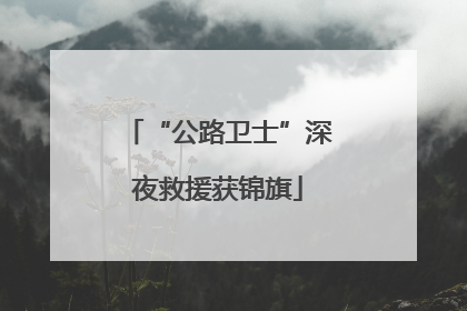 “公路卫士”深夜救援获锦旗