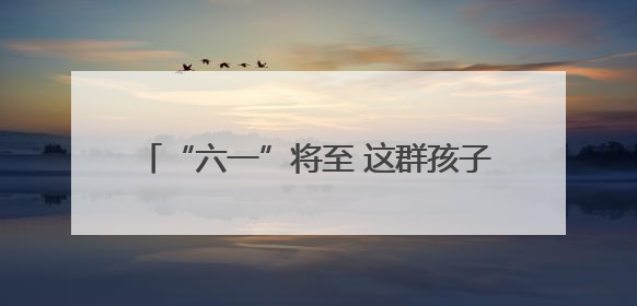 “六一”将至 这群孩子讲述梦想与传承的力量