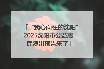 “我心向往的沈阳”2025沈阳市公益惠民演出预告来了