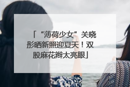 “薄荷少女”关晓彤晒新照迎夏天！双股麻花辫太亮眼