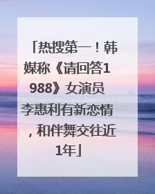 热搜第一！韩媒称《请回答1988》女演员李惠利有新恋情，和伴舞交往近1年