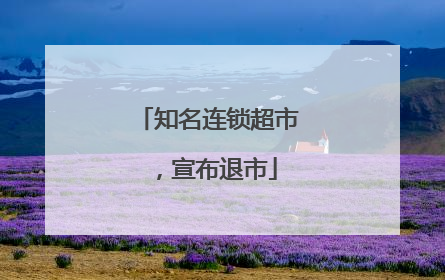 知名连锁超市，宣布退市