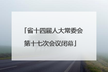 省十四届人大常委会第十七次会议闭幕