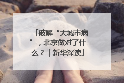 破解“大城市病”，北京做对了什么？｜新华深读