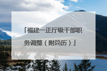 福建一正厅级干部职务调整（附简历）