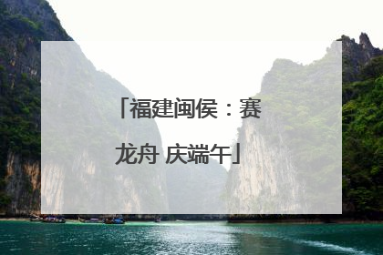 福建闽侯：赛龙舟 庆端午
