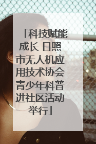 科技赋能成长 日照市无人机应用技术协会青少年科普进社区活动举行