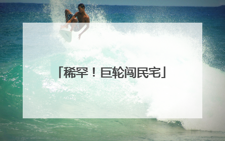 稀罕！巨轮闯民宅