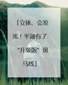 立体、会发光！平湖有了“升级版”斑马线