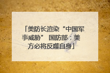 美防长渲染“中国军事威胁” 国防部：美方必将反噬自身
