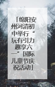 绵阳安州河清初中举行“玩有引力 趣享六一”国际儿童节庆祝活动