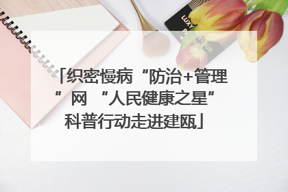 织密慢病“防治+管理”网 “人民健康之星”科普行动走进建瓯