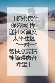 织密民生保障网 传递社区温度 太平社区“一对一”帮扶点亮精神障碍患者希望