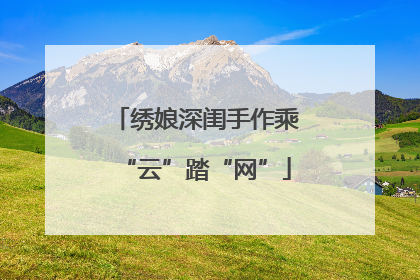 绣娘深闺手作乘“云”踏“网”