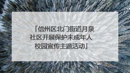 信州区北门街道月泉社区开展保护未成年人校园宣传主题活动