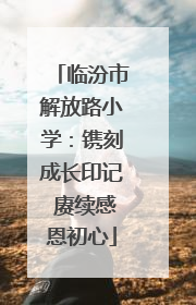 临汾市解放路小学：镌刻成长印记 赓续感恩初心