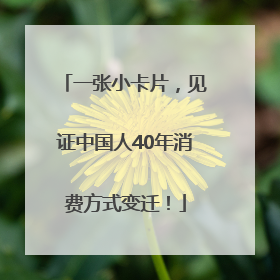 一张小卡片，见证中国人40年消费方式变迁！