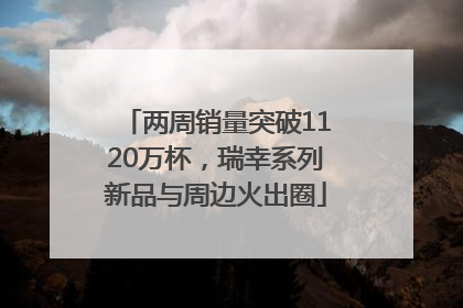 两周销量突破1120万杯，瑞幸系列新品与周边火出圈
