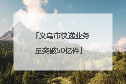 义乌市快递业务量突破50亿件