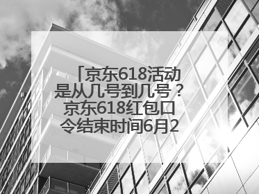 京东618活动是从几号到几号？京东618红包口令结束时间6月20日，618什么时候买最便宜
