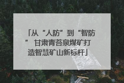 从“人防”到“智防” 甘肃青苔泉煤矿打造智慧矿山新标杆