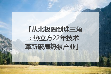 从北极圈到珠三角:热立方22年技术革新破局热泵产业