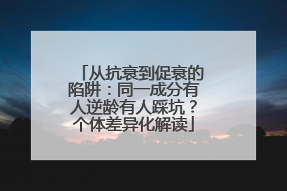 从抗衰到促衰的陷阱：同一成分有人逆龄有人踩坑？个体差异化解读