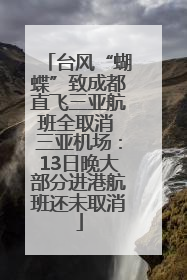 台风“蝴蝶”致成都直飞三亚航班全取消 三亚机场：13日晚大部分进港航班还未取消