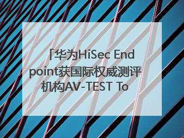 华为HiSec Endpoint获国际权威测评机构AV-TEST Top Product认证