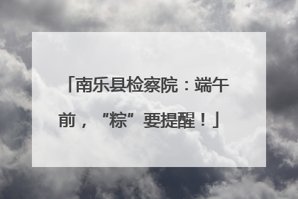 南乐县检察院：端午前，“粽”要提醒！