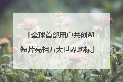全球首部用户共创AI短片亮相五大世界地标