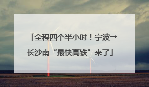 全程四个半小时！宁波→长沙南“最快高铁”来了