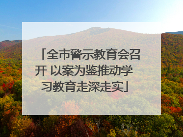 全市警示教育会召开 以案为鉴推动学习教育走深走实