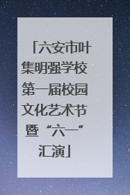六安市叶集明强学校第一届校园文化艺术节暨“六一”汇演