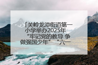 关岭龙潭街道第一小学举办2025年“牢记党的教导 争做强国少年”“六一”文艺汇演活动