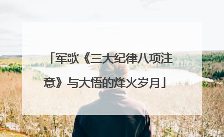 军歌《三大纪律八项注意》与大悟的烽火岁月