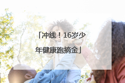冲线！16岁少年健康跑摘金