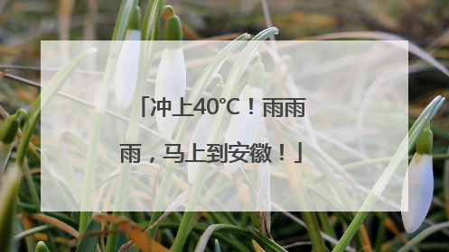 冲上40℃！雨雨雨，马上到安徽！