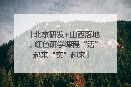 北京研发+山西落地，红色研学课程“活”起来“实”起来