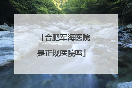 合肥军海医院是正规医院吗