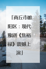 商丘市睢阳区：现代豫剧《焦裕禄》震撼上演