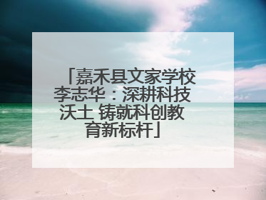 嘉禾县文家学校李志华：深耕科技沃土 铸就科创教育新标杆
