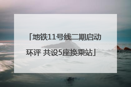 地铁11号线二期启动环评 共设5座换乘站