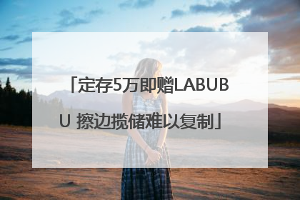 定存5万即赠LABUBU 擦边揽储难以复制