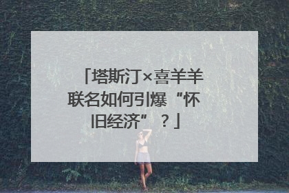 塔斯汀×喜羊羊联名如何引爆“怀旧经济”？